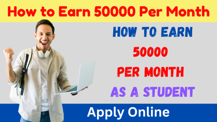 How to Earn 50000 Per Month as a Student